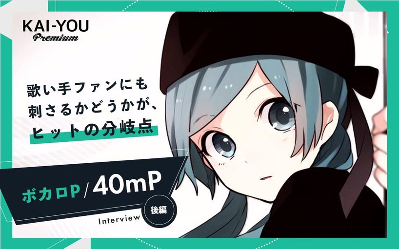 境界線を飛び越えて ボーカロイドが繋ぎ 残した文化と才能 ボカロ曲にとって 投稿は終わりじゃなく始まり 40mpが語る 歌ってみたとボカロの関係 Kai You Premium