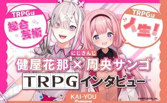 TRPGは夢を叶えてくれる──健屋花那＆周央サンゴ流、現代的“TRPG沼”のハマり方