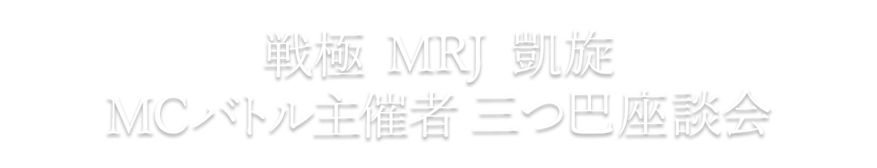 MCバトル主催者 三つ巴座談会「戦極」正社員、「MRJ」派遣社員、「凱旋」怨念JAP